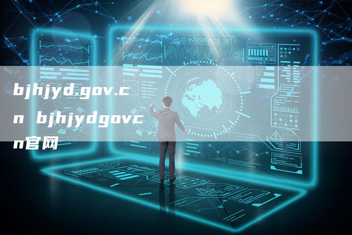 bjhjyd.gov.cn bjhjydgovcn官网