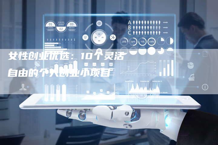 女性创业优选：10个灵活自由的个人创业小项目