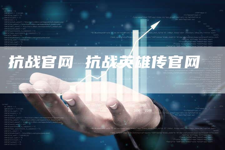 抗战官网 抗战英雄传官网