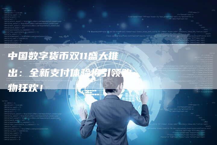 中国数字货币双11盛大推出：全新支付体验将引领购物狂欢！