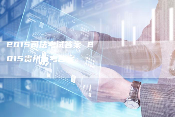 2015司法考试答案 2015贵州省考答案
