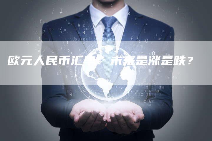 欧元人民币汇率：未来是涨是跌？
