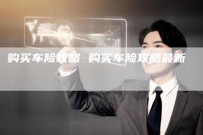 购买车险攻略 购买车险攻略最新