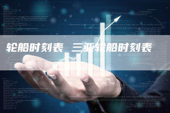 轮船时刻表 三亚轮船时刻表