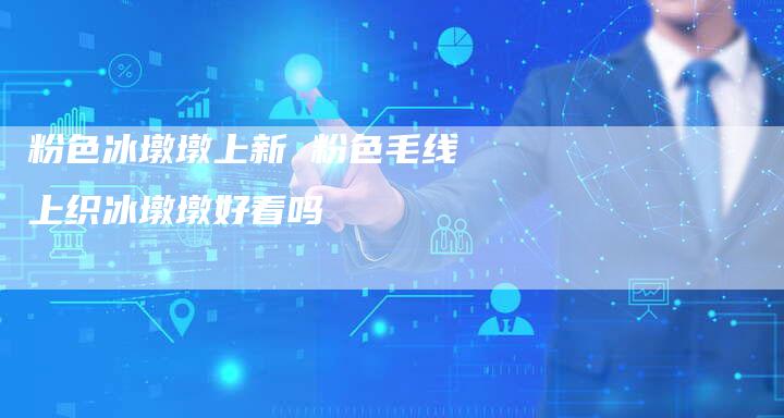 粉色冰墩墩上新 粉色毛线上织冰墩墩好看吗