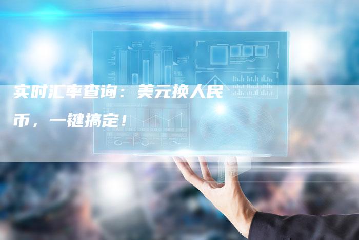 实时汇率查询：美元换人民币，一键搞定！