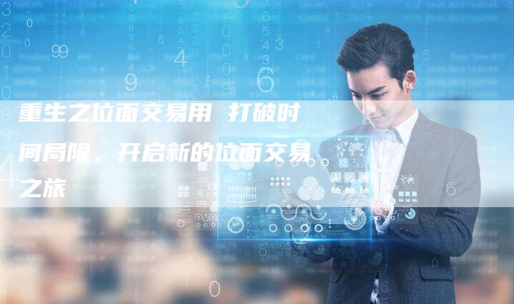 重生之位面交易用 打破时间局限，开启新的位面交易之旅