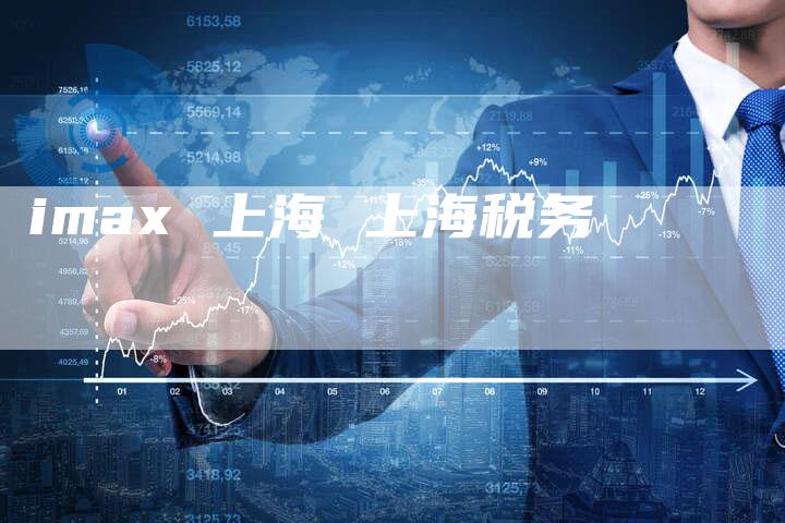 imax 上海 上海税务