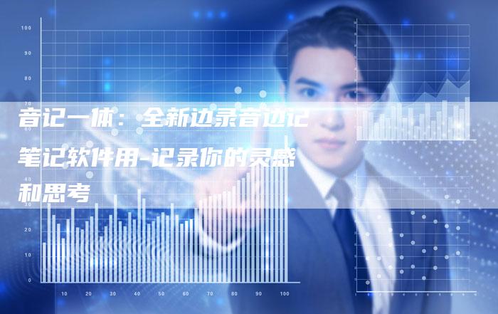 音记一体：全新边录音边记笔记软件用-记录你的灵感和思考