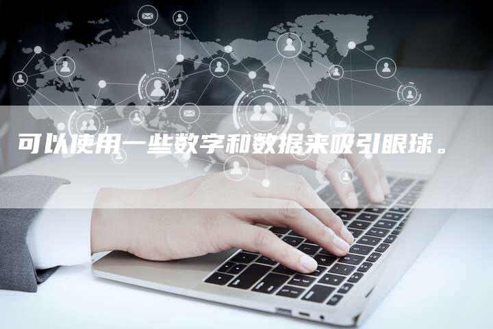 可以使用一些数字和数据来吸引眼球。