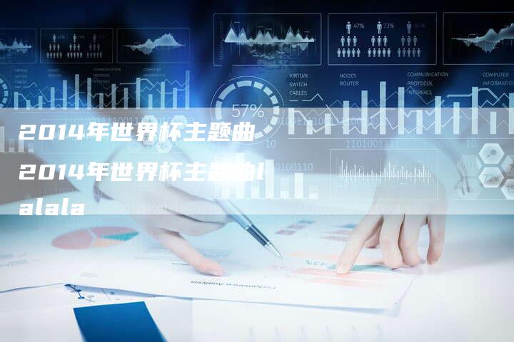 2014年世界杯主题曲 2014年世界杯主题曲lalala