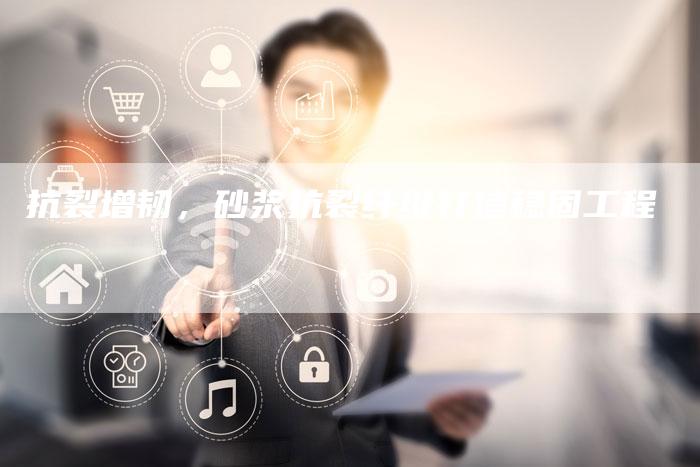 抗裂增韧，砂浆抗裂纤维打造稳固工程