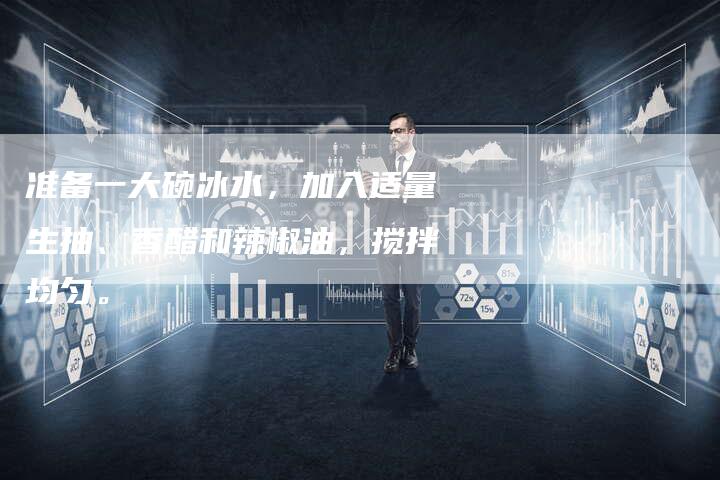 准备一大碗冰水，加入适量生抽、香醋和辣椒油，搅拌均匀。