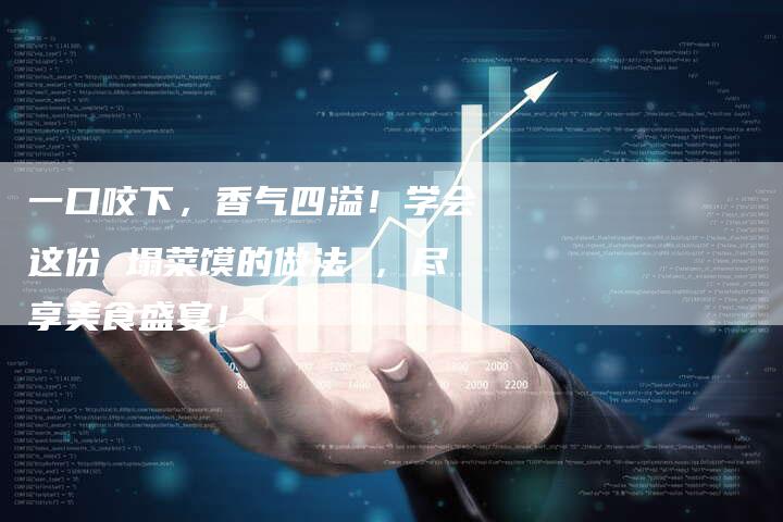 一口咬下，香气四溢！学会这份 塌菜馍的做法 ，尽享美食盛宴！
