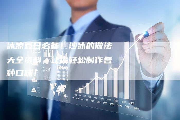 冰凉夏日必备！沙冰的做法大全资料，让你轻松制作各种口味！