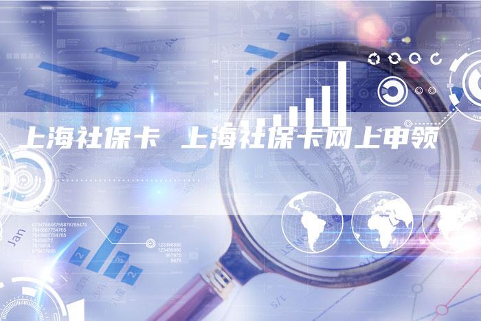 上海社保卡 上海社保卡网上申领