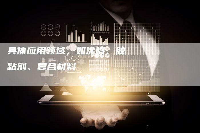 具体应用领域，如涂料、胶粘剂、复合材料