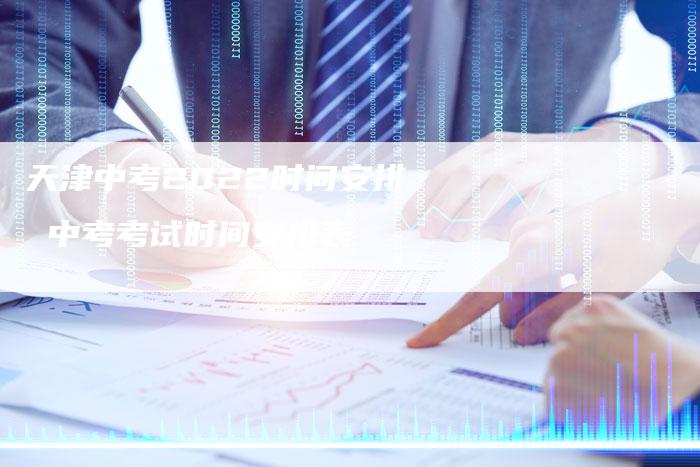 天津中考2022时间安排 中考考试时间安排表
