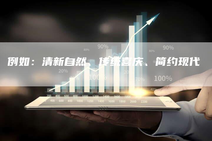 例如：清新自然、传统喜庆、简约现代