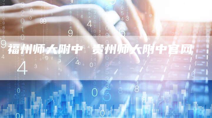 福州师大附中 贵州师大附中官网