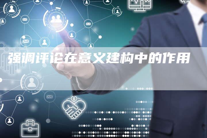 强调评论在意义建构中的作用