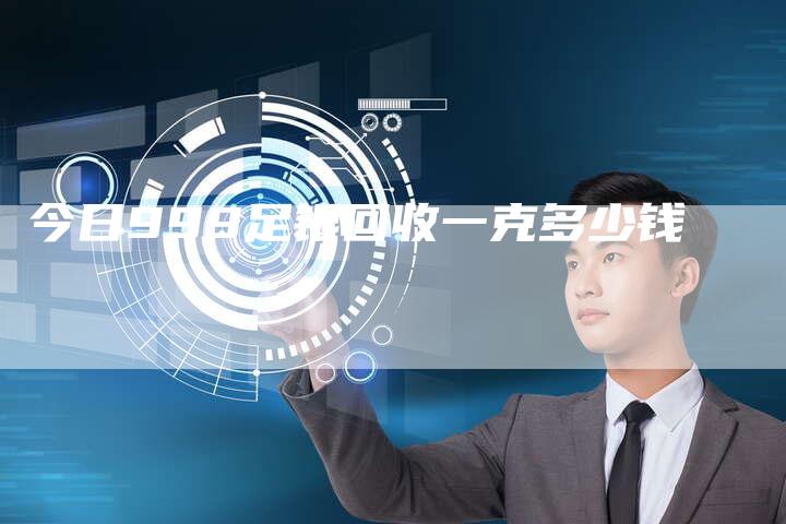 今日999足银回收一克多少钱
