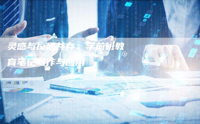 灵感与反思并存：学前班教育笔记写作与应用