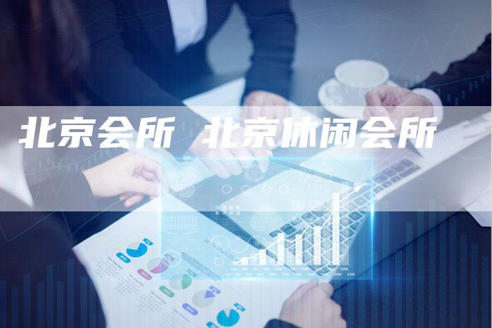 北京会所 北京休闲会所