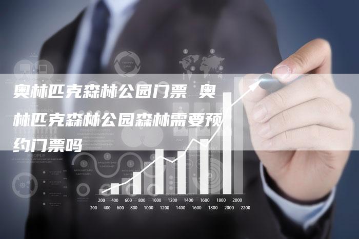奥林匹克森林公园门票 奥林匹克森林公园森林需要预约门票吗