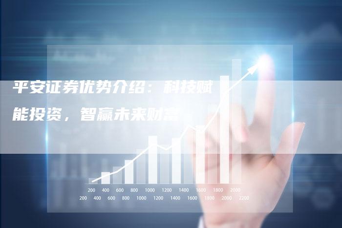 平安证券优势介绍：科技赋能投资，智赢未来财富