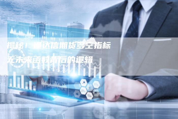 揭秘！通达信期货多空指标无未来函数背后的逻辑