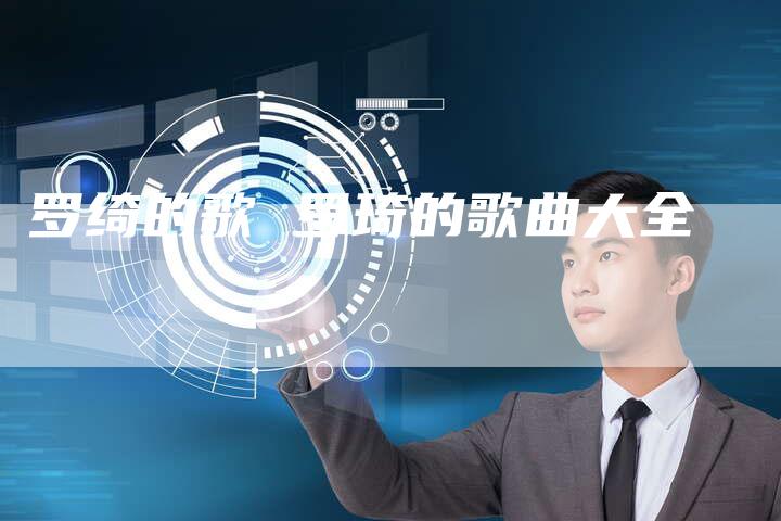 罗绮的歌 罗琦的歌曲大全