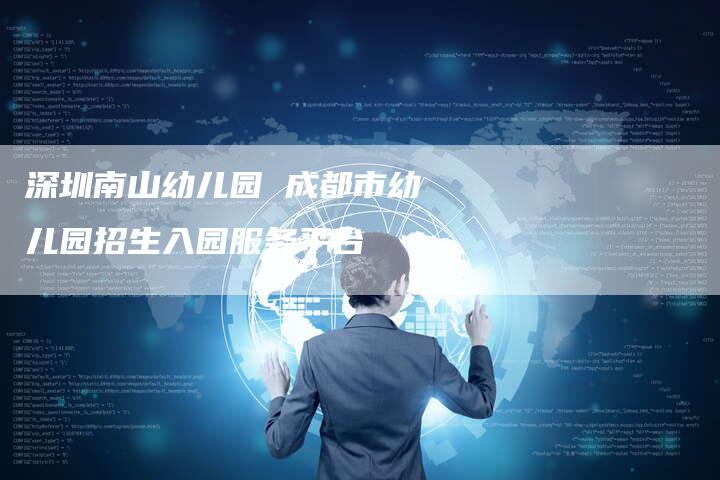 深圳南山幼儿园 成都市幼儿园招生入园服务平台