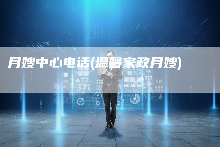 月嫂中心电话(温馨家政月嫂)
