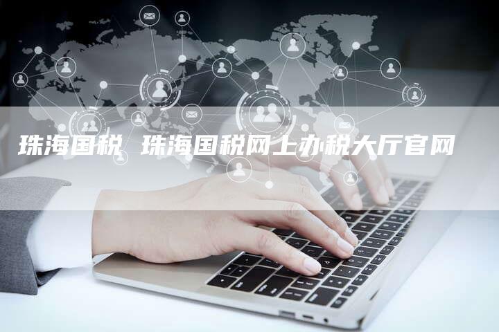珠海国税 珠海国税网上办税大厅官网