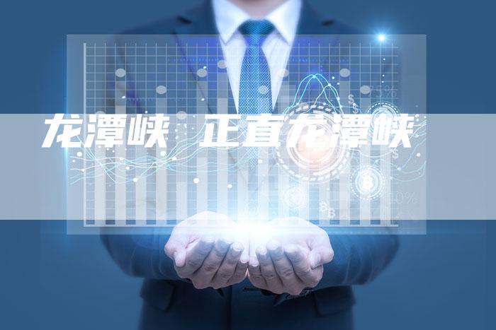 龙潭峡 正直龙潭峡