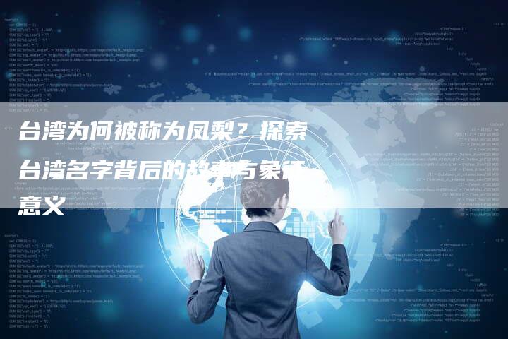 台湾为何被称为凤梨？探索台湾名字背后的故事与象征意义