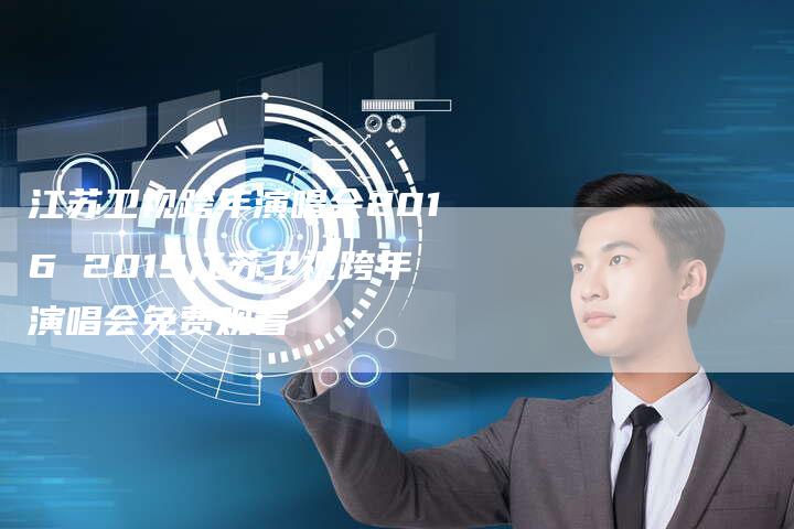 江苏卫视跨年演唱会2016 2019江苏卫视跨年演唱会免费观看