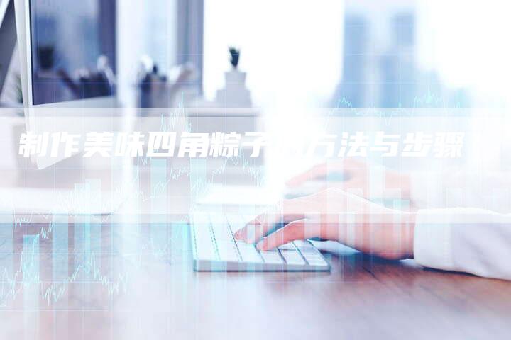 制作美味四角粽子的方法与步骤