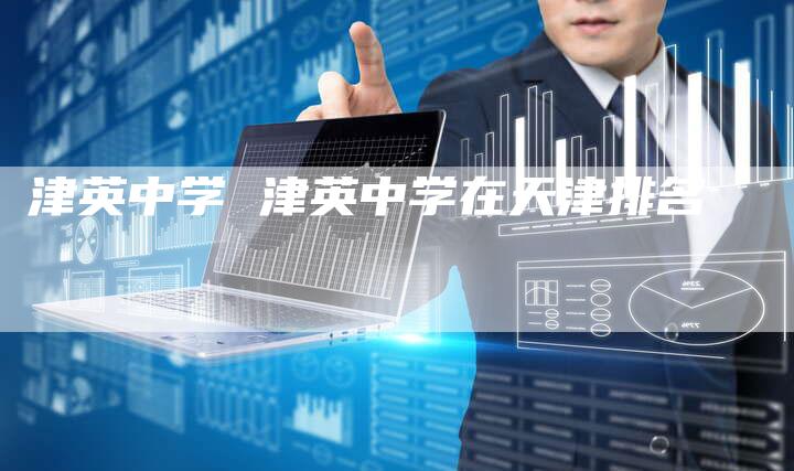 津英中学 津英中学在天津排名