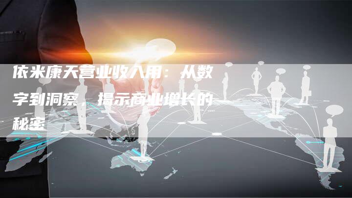 依米康天营业收入用：从数字到洞察，揭示商业增长的秘密