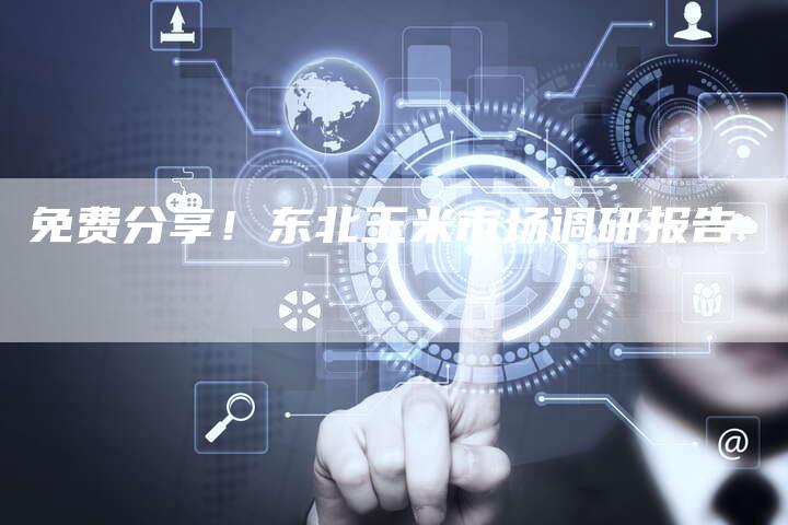 免费分享！东北玉米市场调研报告