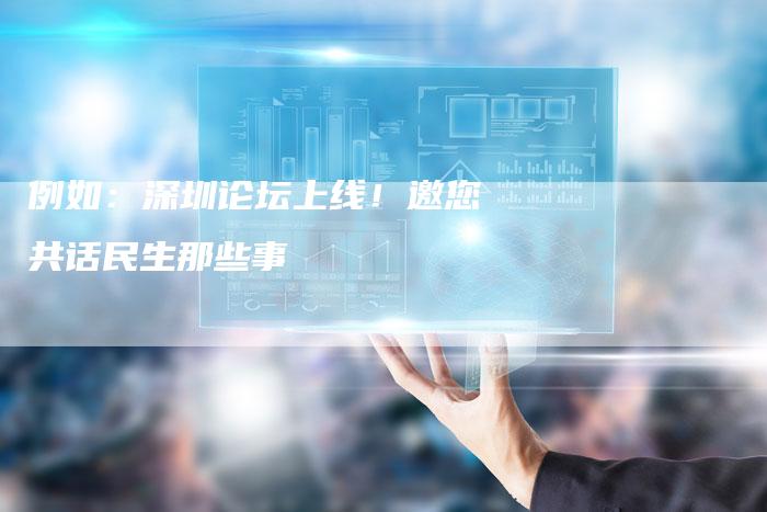 例如：深圳论坛上线！邀您共话民生那些事