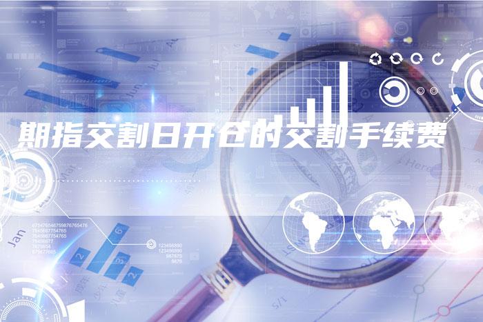 期指交割日开仓的交割手续费