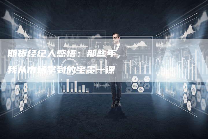 期货经纪人感悟：那些年，我从市场学到的宝贵一课