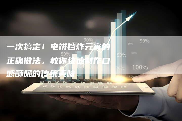 一次搞定！电饼铛炸元宵的正确做法，教你快速制作口感酥脆的传统美味