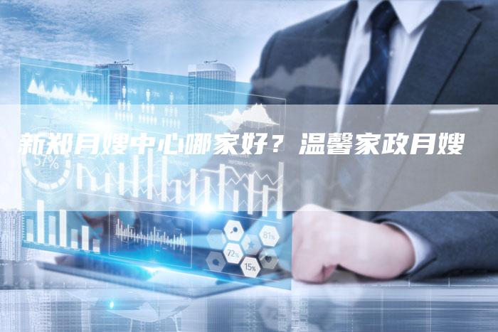 新郑月嫂中心哪家好？温馨家政月嫂