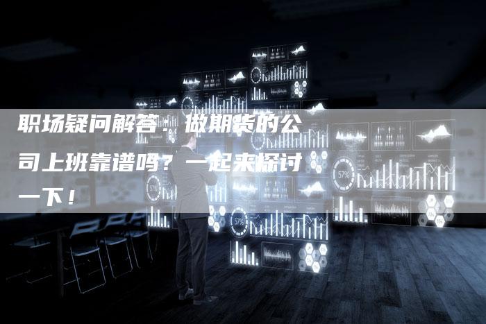 职场疑问解答：做期货的公司上班靠谱吗？一起来探讨一下！