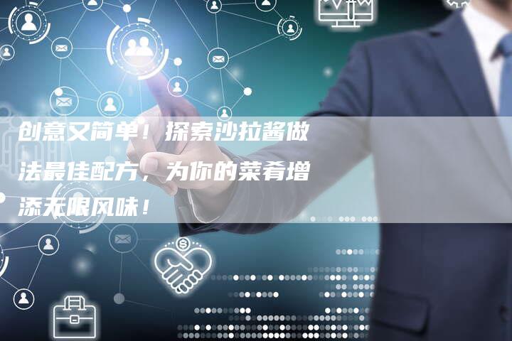创意又简单！探索沙拉酱做法最佳配方，为你的菜肴增添无限风味！
