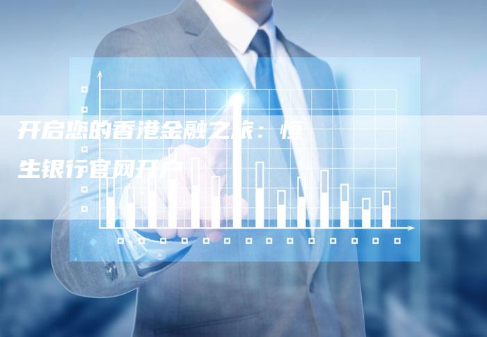 开启您的香港金融之旅：恒生银行官网开户